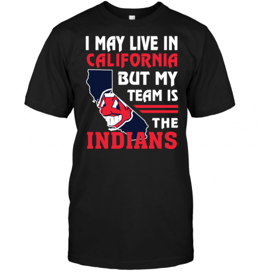 I May Live In California But My Team Is The Indians