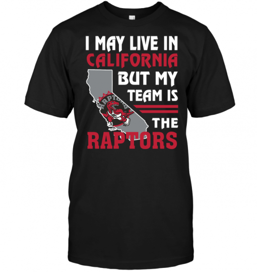 I May Live In California But My Team Is The Raptors