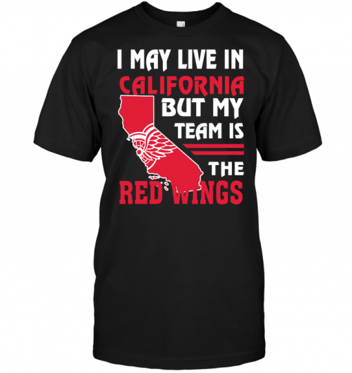 I May Live In California But My Team Is The Red Wings
