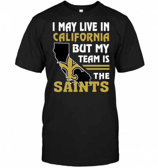 I May Live In California But My Team Is The Saints
