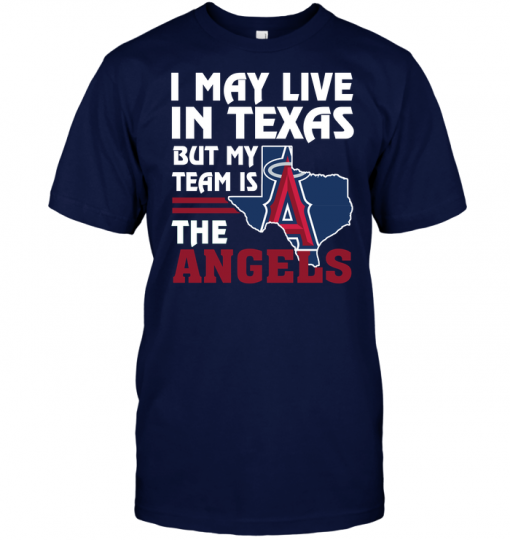 I May Live In Texas But My Team Is The Angels