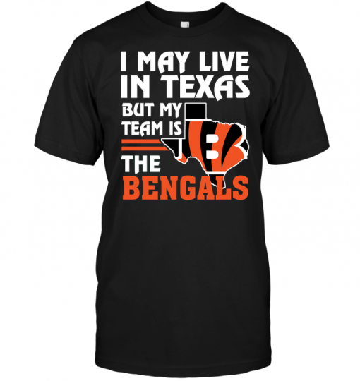 I May Live In Texas But My Team Is The Bengals