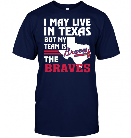 I May Live In Texas But My Team Is The Braves