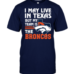 I May Live In Texas But My Team Is The Broncos