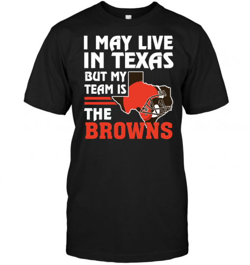 I May Live In Texas But My Team Is The Browns