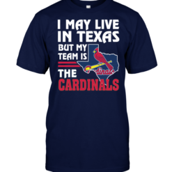 I May Live In Texas But My Team Is The Cardinals
