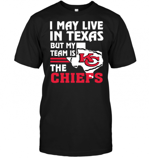 I May Live In Texas But My Team Is The Chiefs