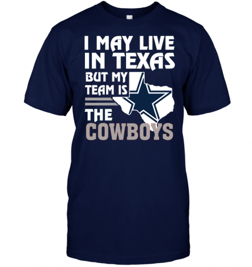 I May Live In Texas But My Team Is The Cowboys
