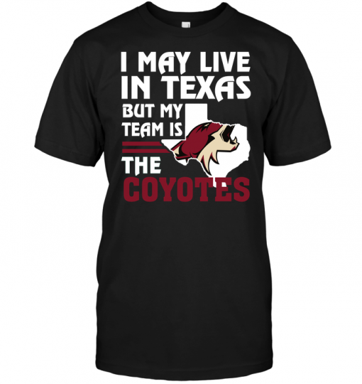 I May Live In Texas But My Team Is The Coyotes