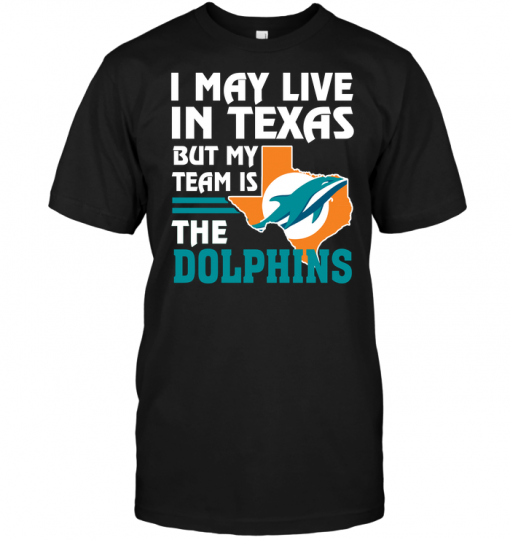 I May Live In Texas But My Team Is The Dolphins