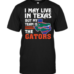 I May Live In Texas But My Team Is The Gators
