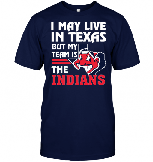 I May Live In Texas But My Team Is The Indians