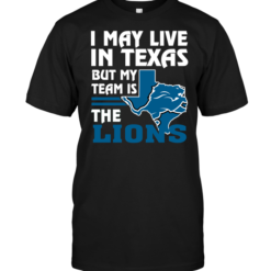 I May Live In Texas But My Team Is The Lions