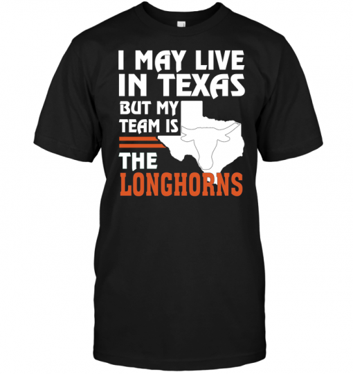 I May Live In Texas But My Team Is The Longhorns