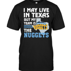 I May Live In Texas But My Team Is The Nuggets