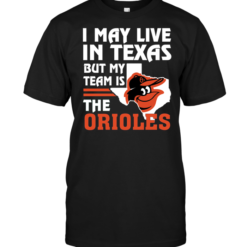 I May Live In Texas But My Team Is The Orioles