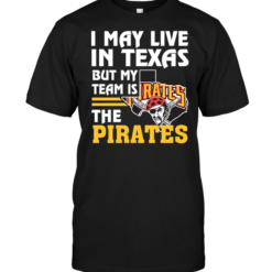 I May Live In Texas But My Team Is The Pirates