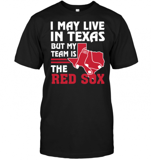 I May Live In Texas But My Team Is The Red Sox