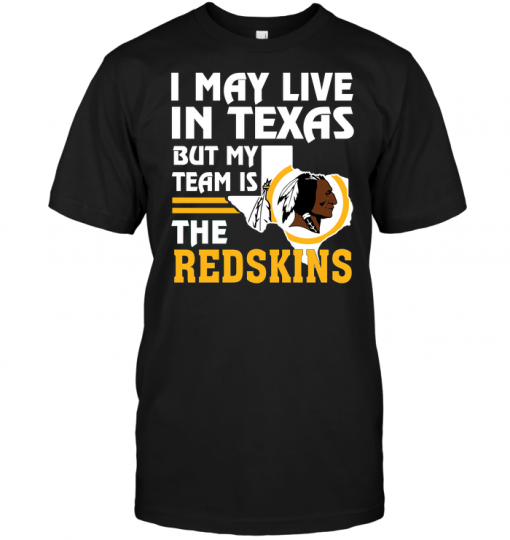 I May Live In Texas But My Team Is The Redskins