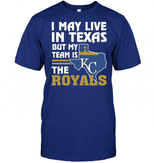 I May Live In Texas But My Team Is The Royals
