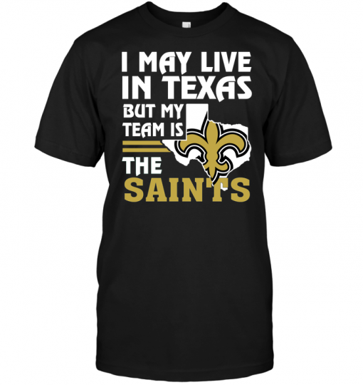 I May Live In Texas But My Team Is The Saints