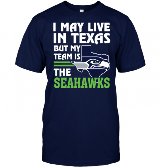 I May Live In Texas But My Team Is The Seahawks