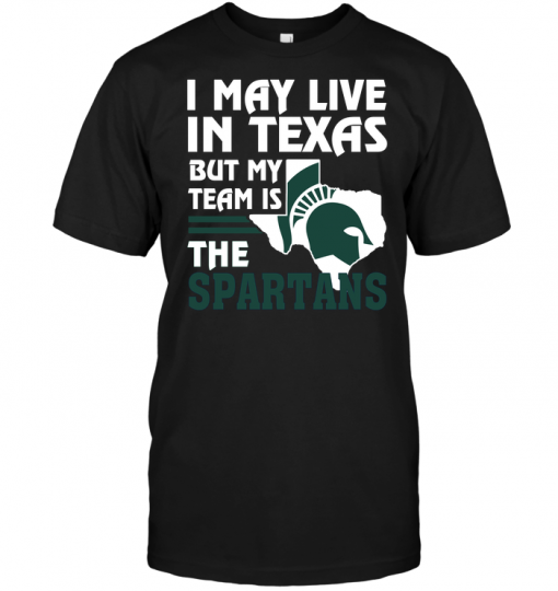 I May Live In Texas But My Team Is The Spartans