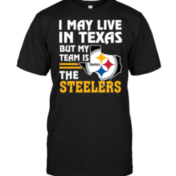I May Live In Texas But My Team Is The Steelers