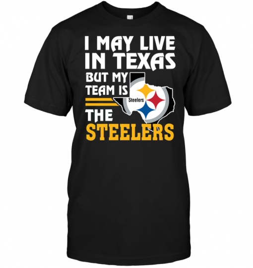 I May Live In Texas But My Team Is The Steelers