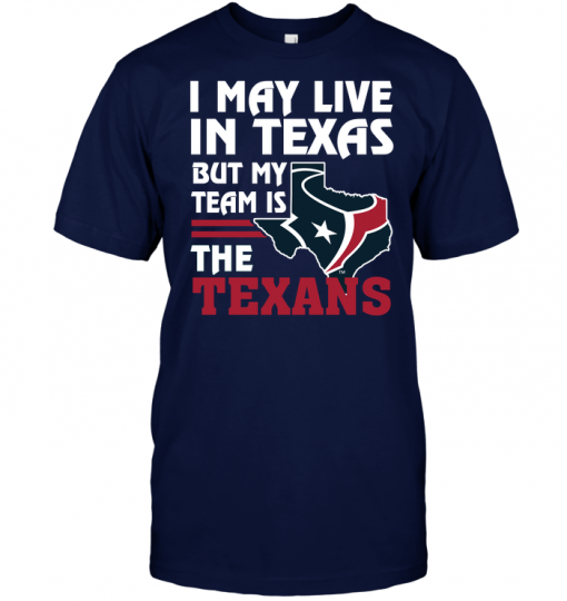 I May Live In Texas But My Team Is The Texans