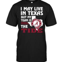 I May Live In Texas But My Team Is The Tide