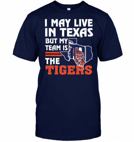 I May Live In Texas But My Team Is The Tigers