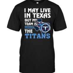 I May Live In Texas But My Team Is The Titans