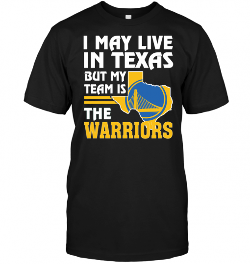 I May Live In Texas But My Team Is The Warriors