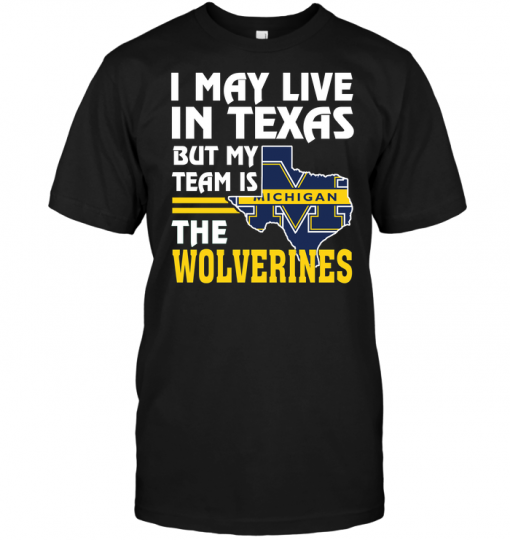 I May Live In Texas But My Team Is The Wolverines