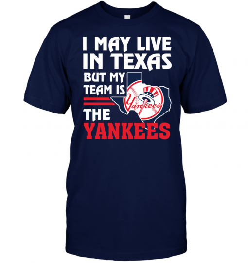 I May Live In Texas But My Team Is The Yankees