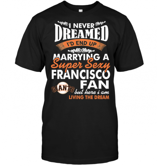 I Never Dreamed I'D End Up Marrying A Super Sexy Francisco Fan