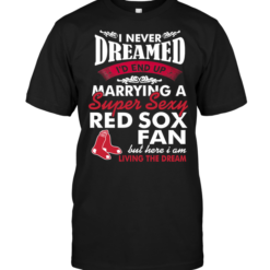 I Never Dreamed I'D End Up Marrying A Super Sexy Red Sox Fan