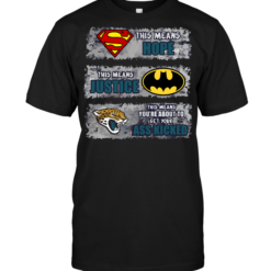 Jacksonville Jaguars: Superman Means hope Batman Means Justice This Means You're About To Get Your Ass Kicked