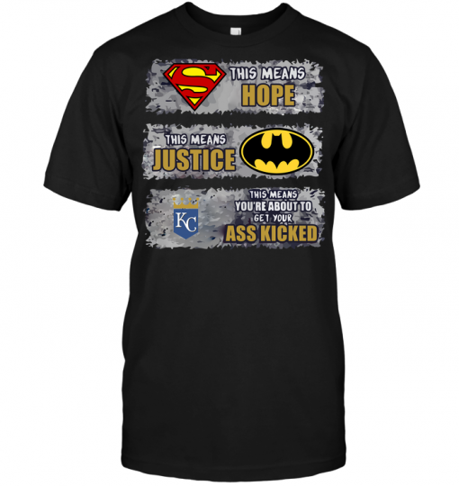 Kansas City Royals: Superman Means hope Batman Means Justice This Means You're About To Get Your Ass Kicked