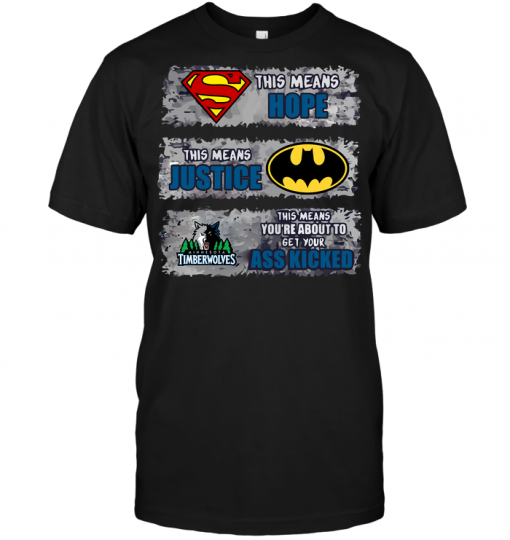 Minnesota Timberwolves: Superman Means hope Batman Means Justice This Means You're About To Get Your Ass Kicked