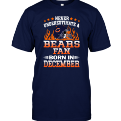 Never Underestimate A Bears Fan Born In December