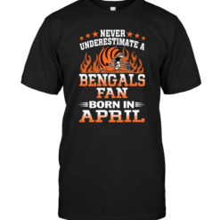 Never Underestimate A Bengals Fan Born In April