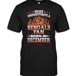 Never Underestimate A Bengals Fan Born In December