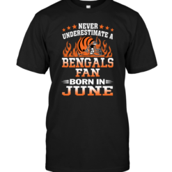 Never Underestimate A Bengals Fan Born In June