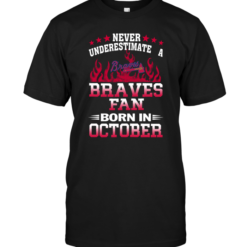 Never Underestimate A Braves Fan Born In October