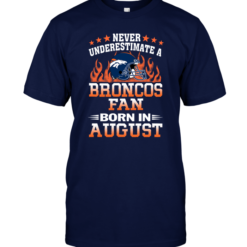 Never Underestimate A Broncos Fan Born In August