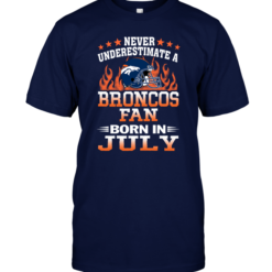 Never Underestimate A Broncos Fan Born In July