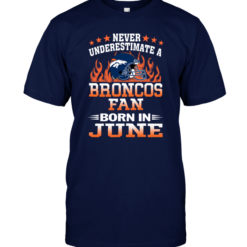 Never Underestimate A Broncos Fan Born In June