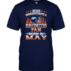 Never Underestimate A Broncos Fan Born In May